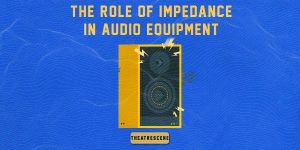 What Is Impedance In Audio - Speakers and Headphones?
