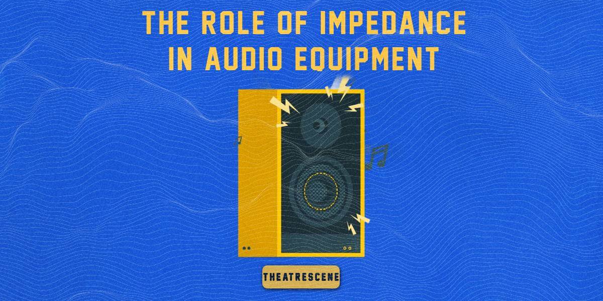 the role of impedance in audio equipment