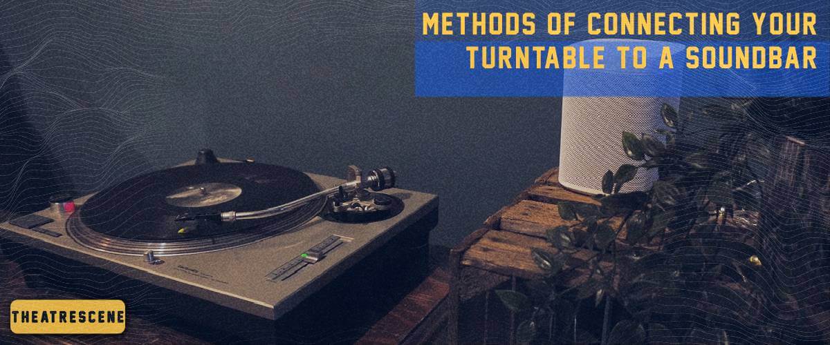 methods of connecting your turntable to a soundbar